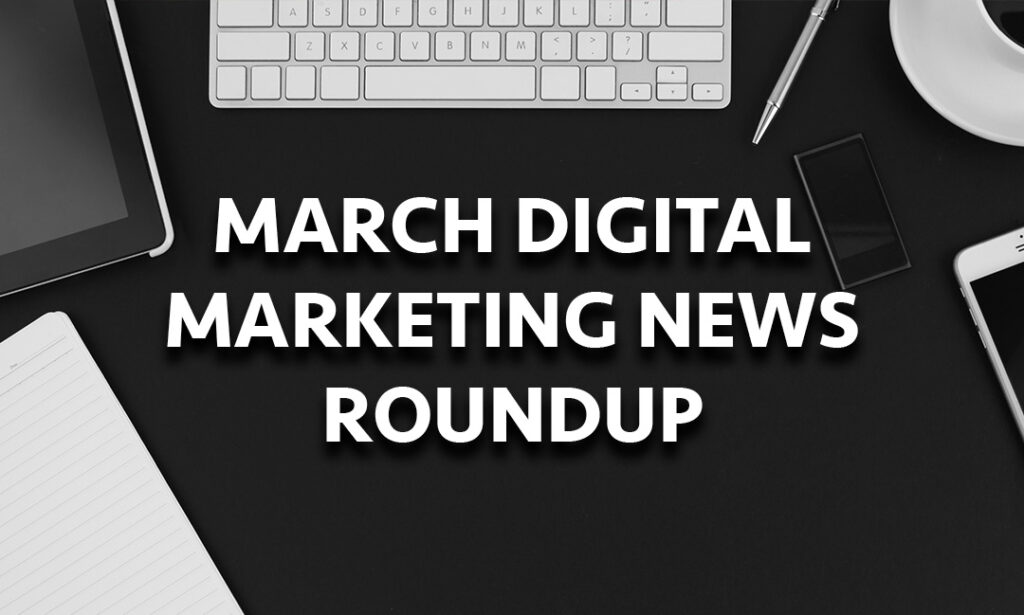 March Digital Marketing News