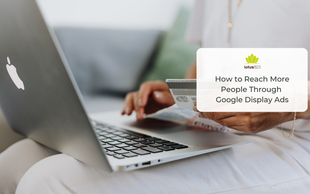 How to Reach More People Through Google Display Ads